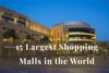 15 Largest Shopping Malls in the World Worth Visiting - Post Thumbnail