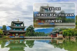 Top 10 Most Beautiful Asian Countries You Should Visit Once
