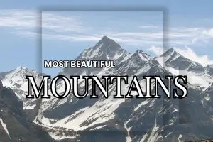The Most Beautiful Mountains in the World for Unforgettable Mountain Vacations