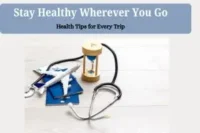 Travel Health and Safety Guide: How to Stay Healthy on Every Trip