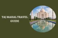 Taj Mahal Travel Guide: Everything You Need to Know Before Visiting