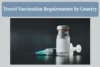 Travel Vaccination Requirements by Country: Complete Guide for Travelers - Post Thumbnail